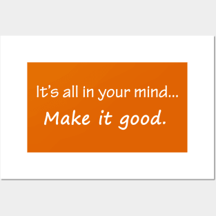 It's all in your mind. Make it good. Posters and Art